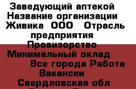 Заведующий аптекой › Название организации ­ Живика, ООО › Отрасль предприятия ­ Провизорство › Минимальный оклад ­ 35 000 - Все города Работа » Вакансии   . Свердловская обл.,Верхняя Тура г.